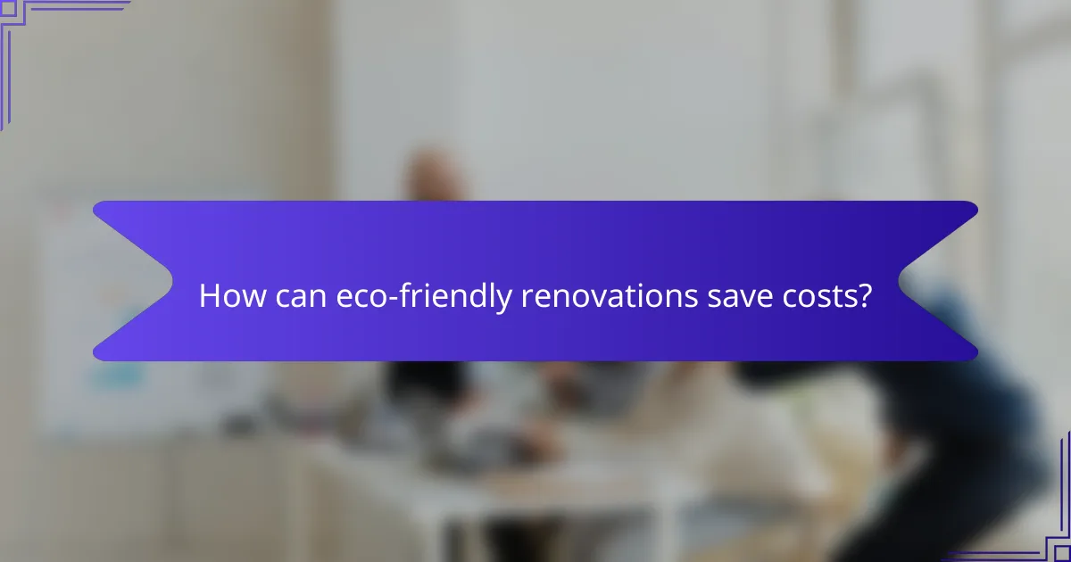 How can eco-friendly renovations save costs?