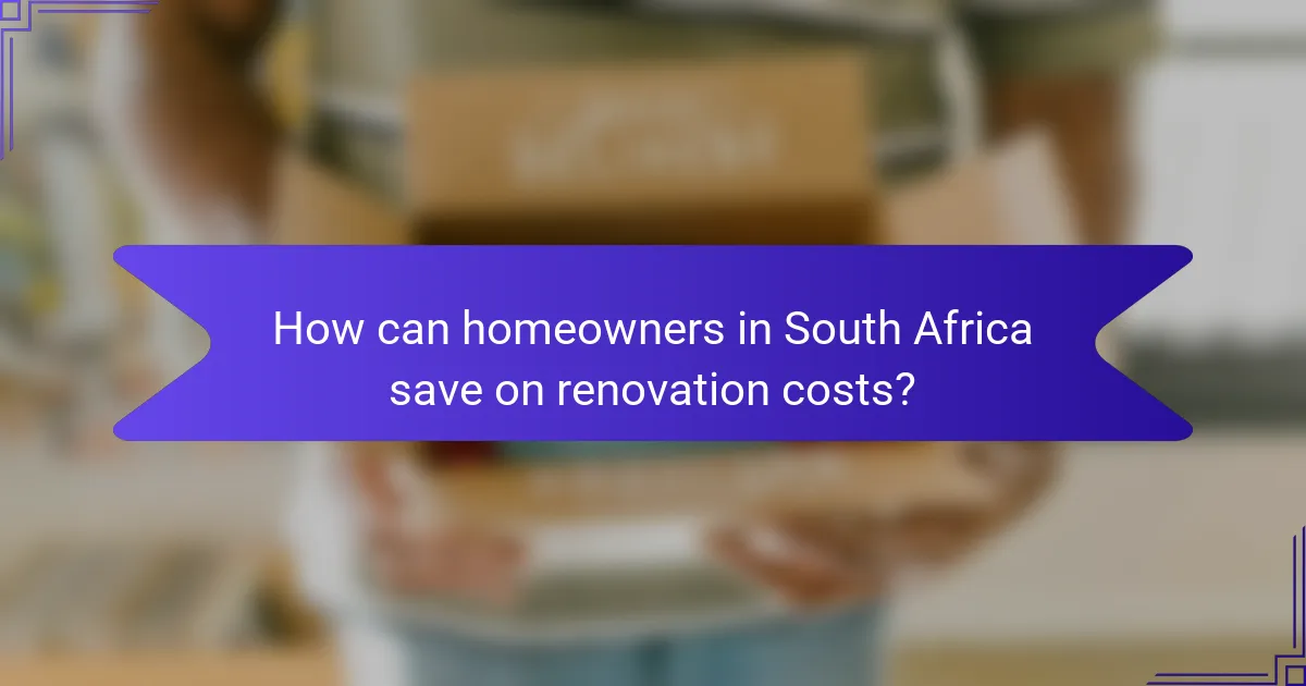 How can homeowners in South Africa save on renovation costs?