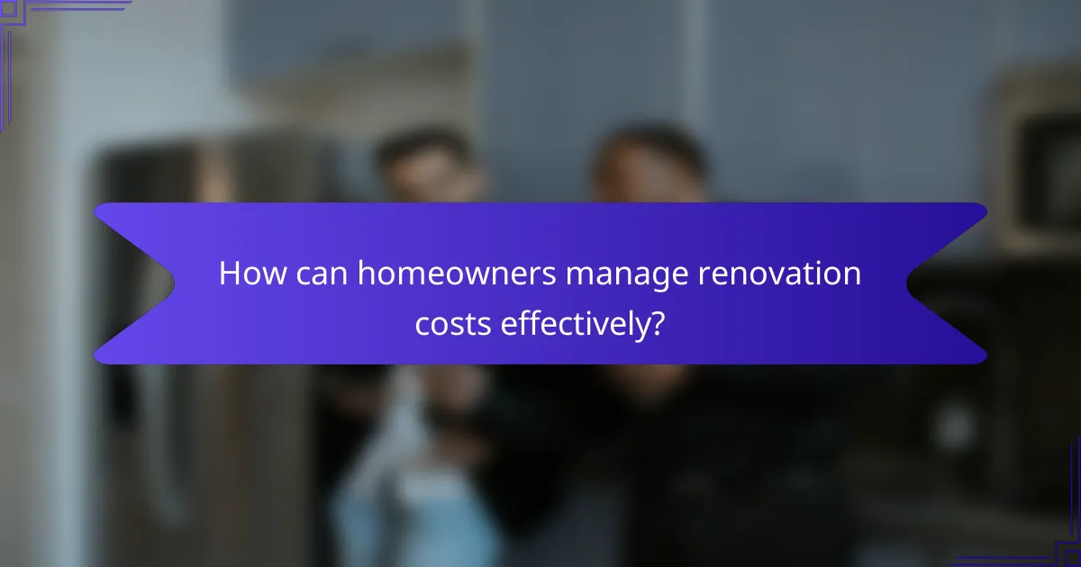 How can homeowners manage renovation costs effectively?