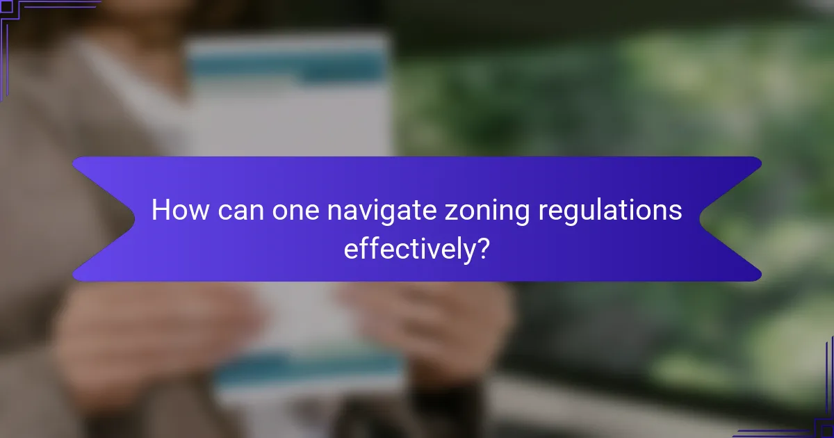 How can one navigate zoning regulations effectively?