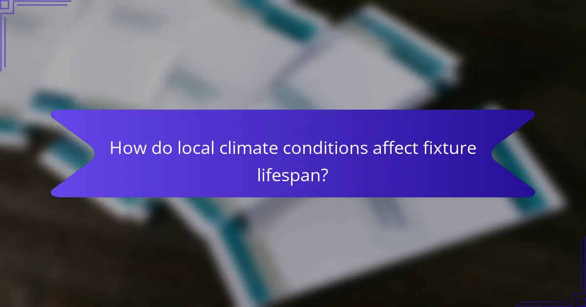 How do local climate conditions affect fixture lifespan?