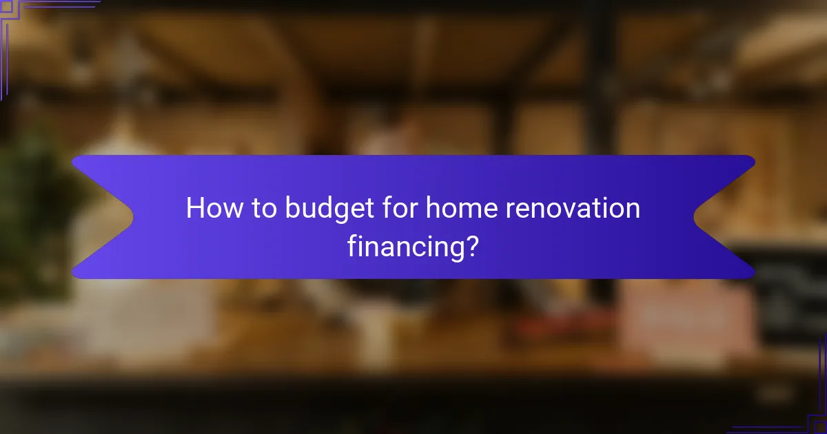 How to budget for home renovation financing?