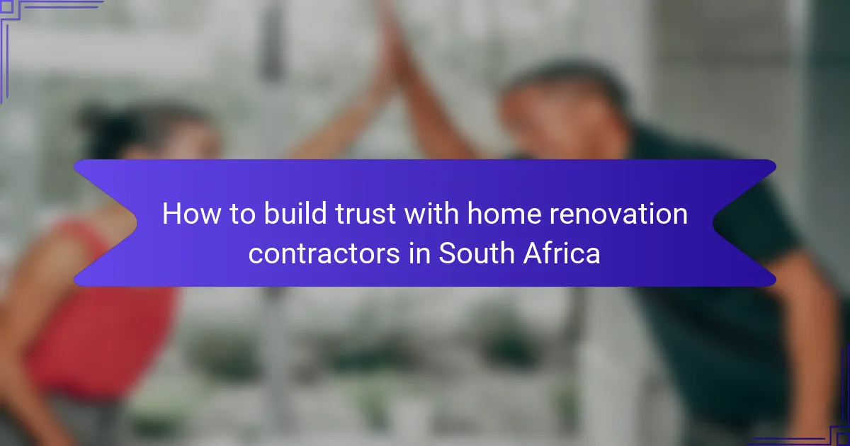 How to build trust with home renovation contractors in South Africa