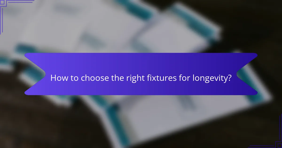 How to choose the right fixtures for longevity?