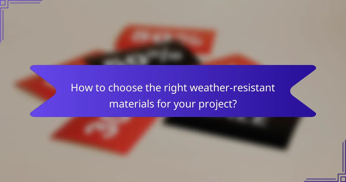 How to choose the right weather-resistant materials for your project?