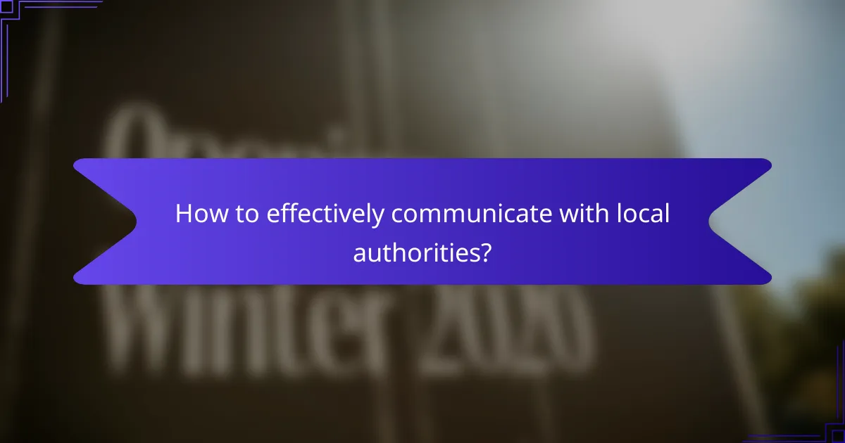 How to effectively communicate with local authorities?