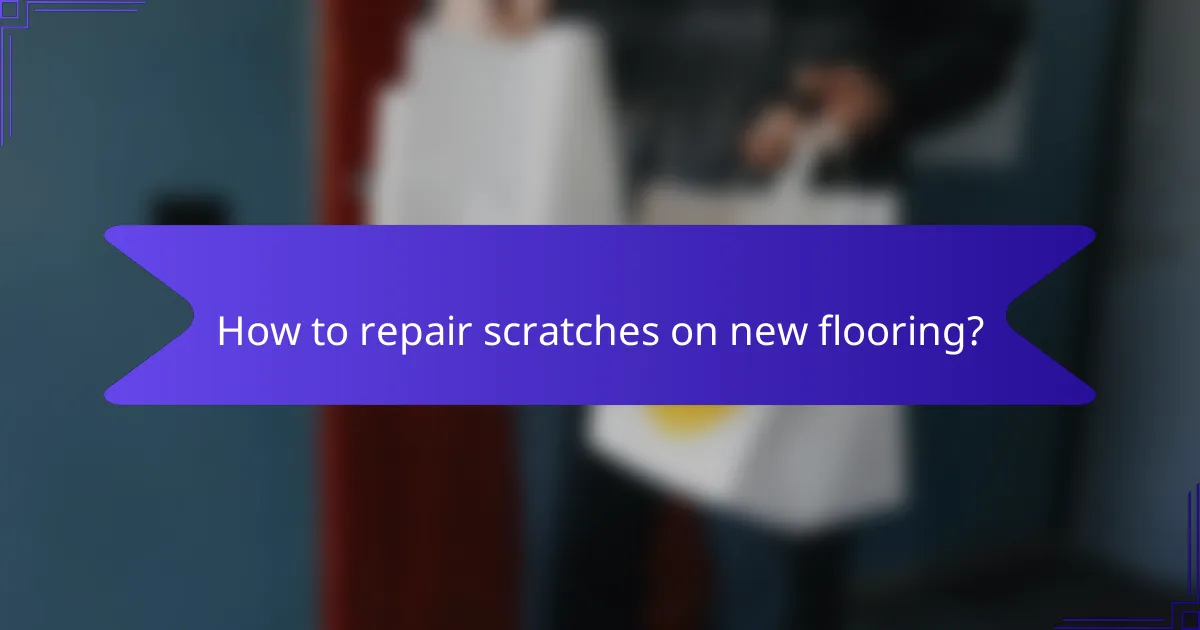 How to repair scratches on new flooring?