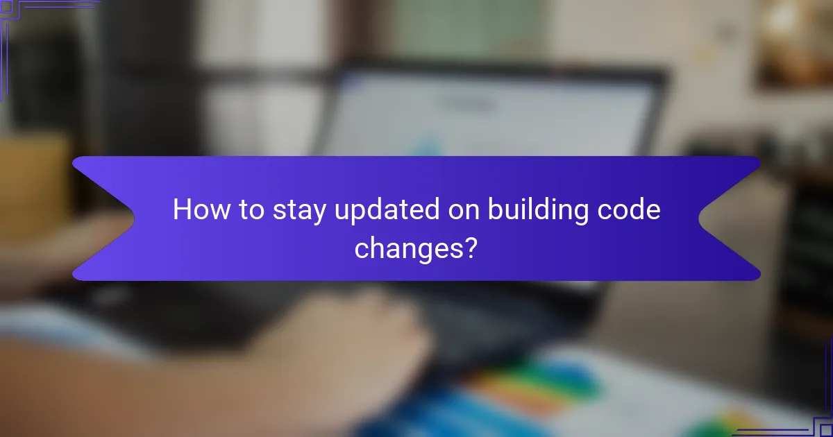 How to stay updated on building code changes?