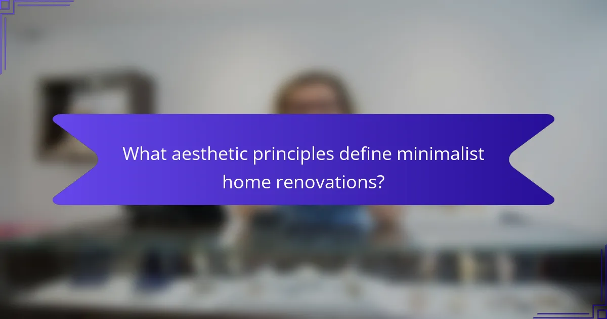 What aesthetic principles define minimalist home renovations?