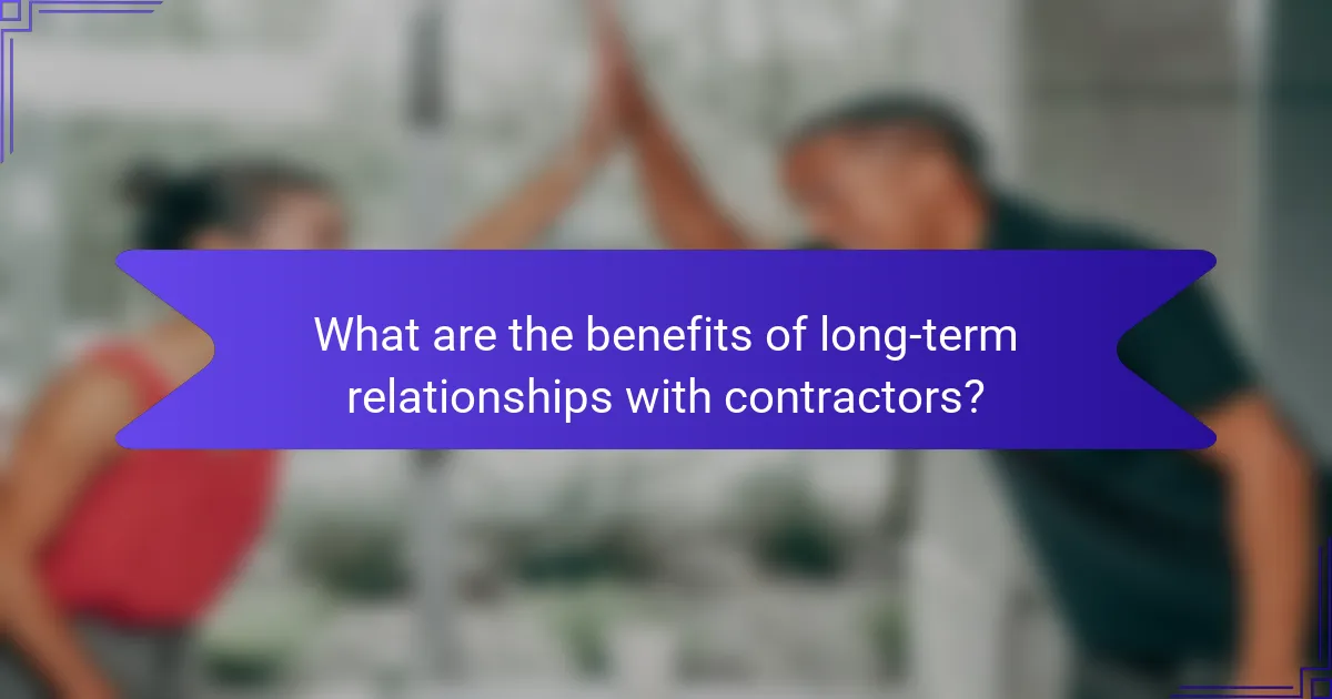 What are the benefits of long-term relationships with contractors?
