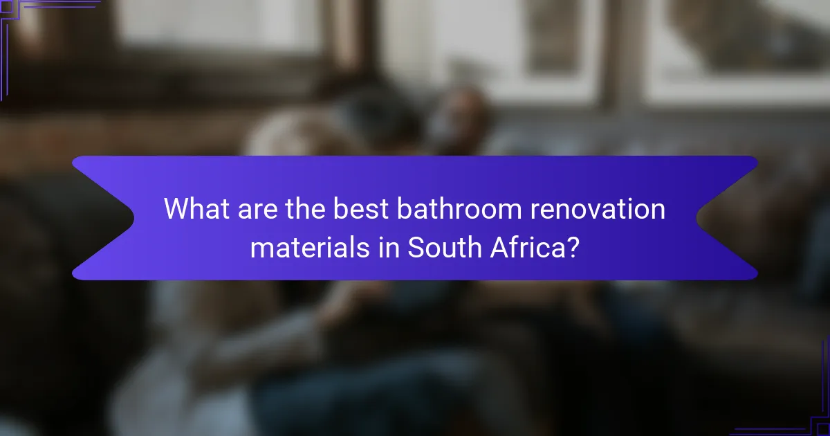 What are the best bathroom renovation materials in South Africa?