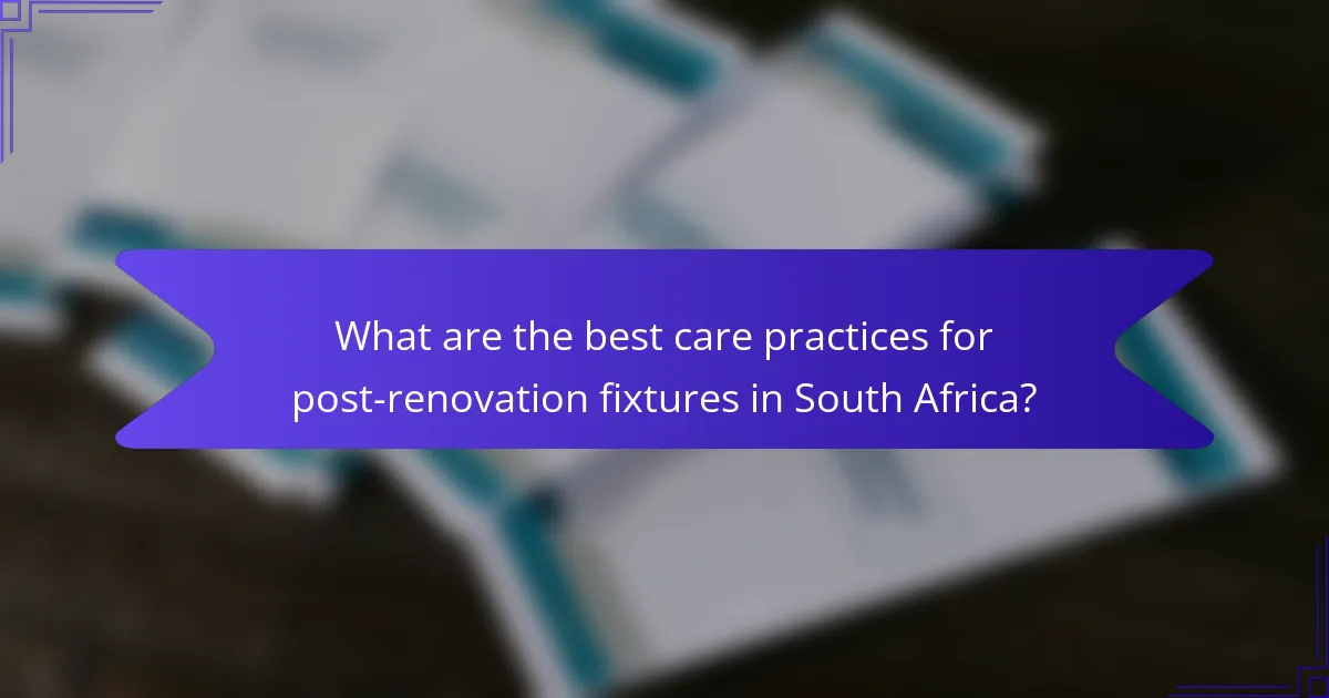 What are the best care practices for post-renovation fixtures in South Africa?