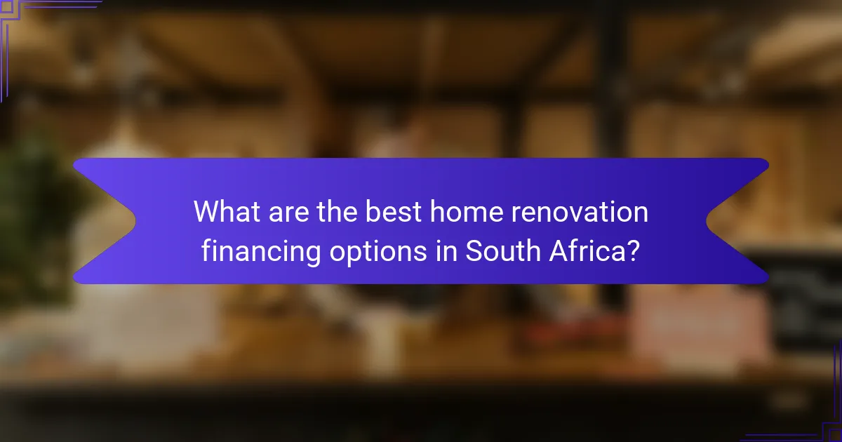 What are the best home renovation financing options in South Africa?