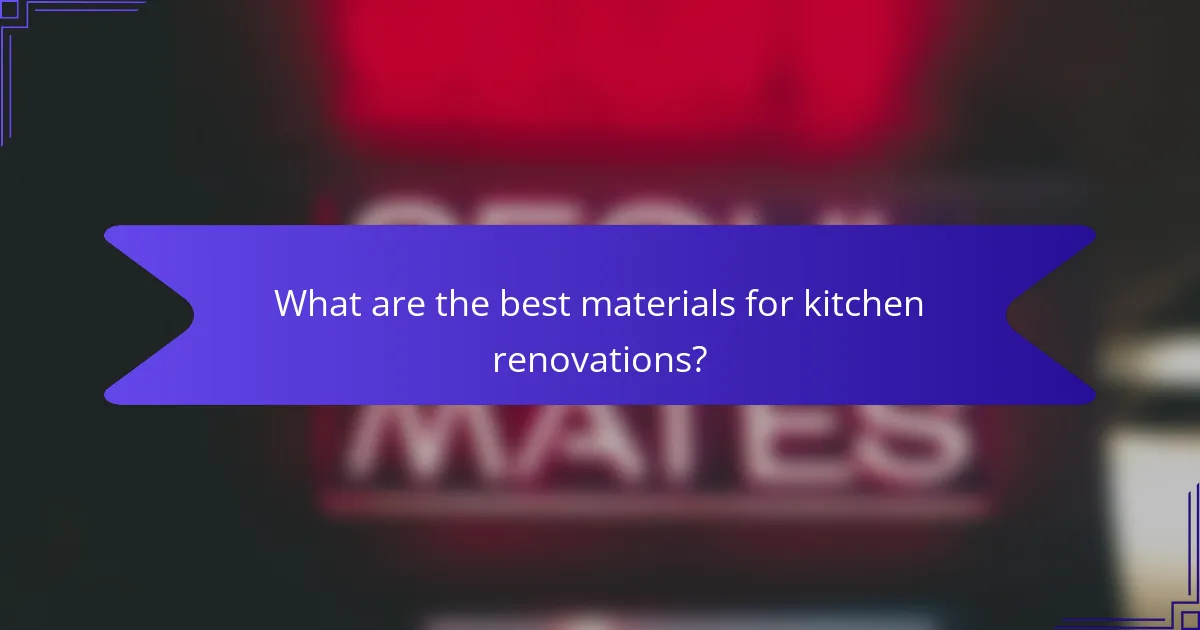What are the best materials for kitchen renovations?