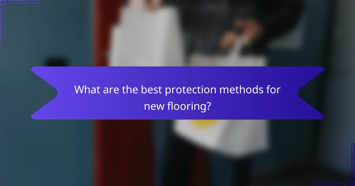What are the best protection methods for new flooring?