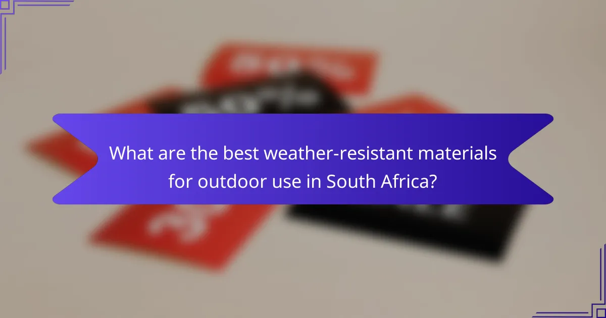 What are the best weather-resistant materials for outdoor use in South Africa?