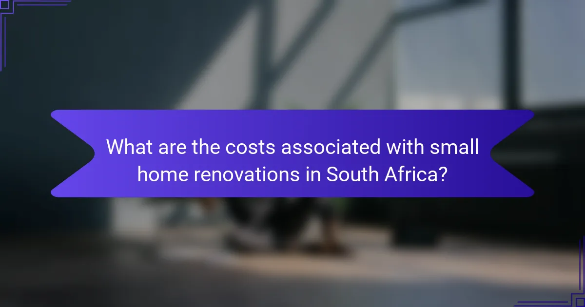 What are the costs associated with small home renovations in South Africa?
