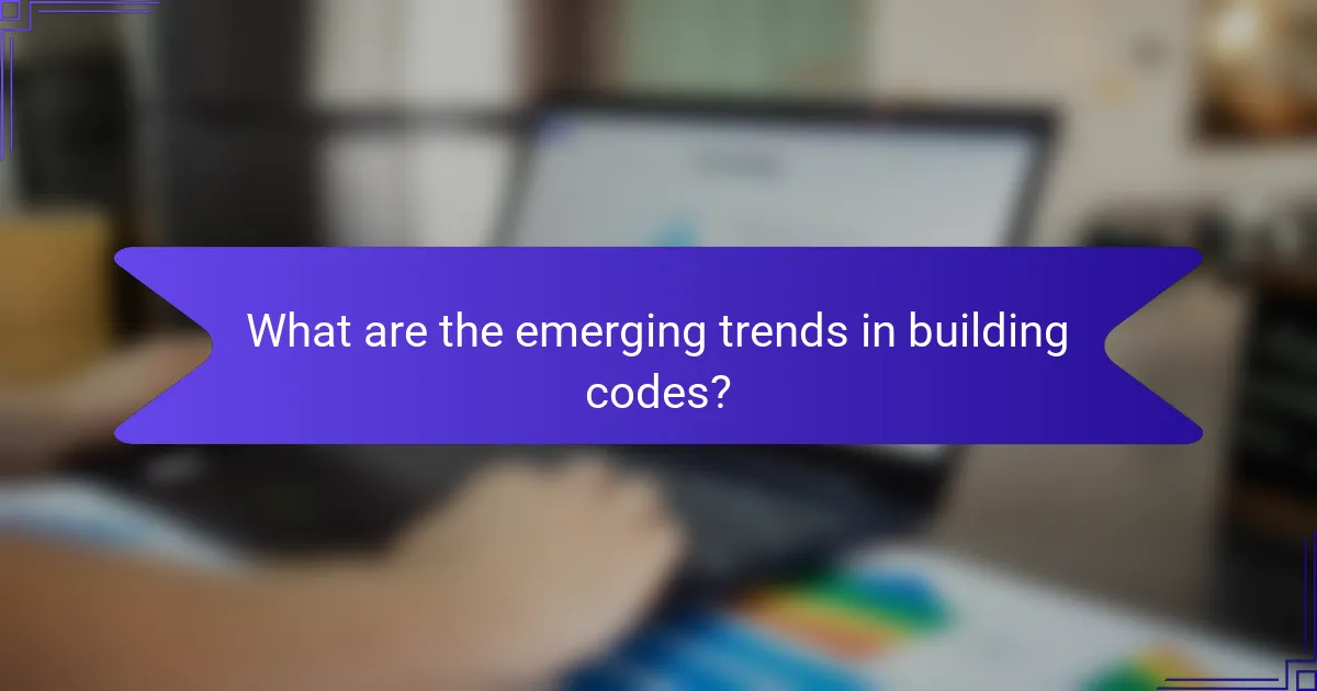 What are the emerging trends in building codes?