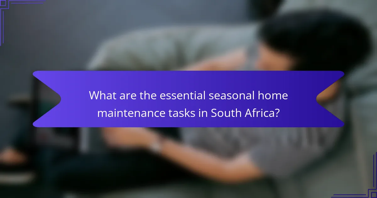 What are the essential seasonal home maintenance tasks in South Africa?