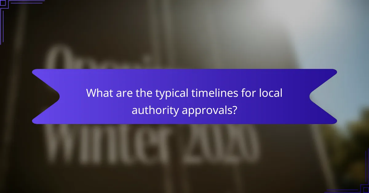 What are the typical timelines for local authority approvals?