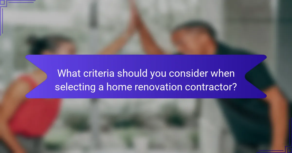 What criteria should you consider when selecting a home renovation contractor?