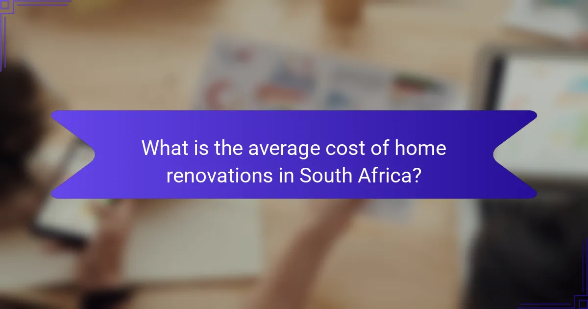 What is the average cost of home renovations in South Africa?