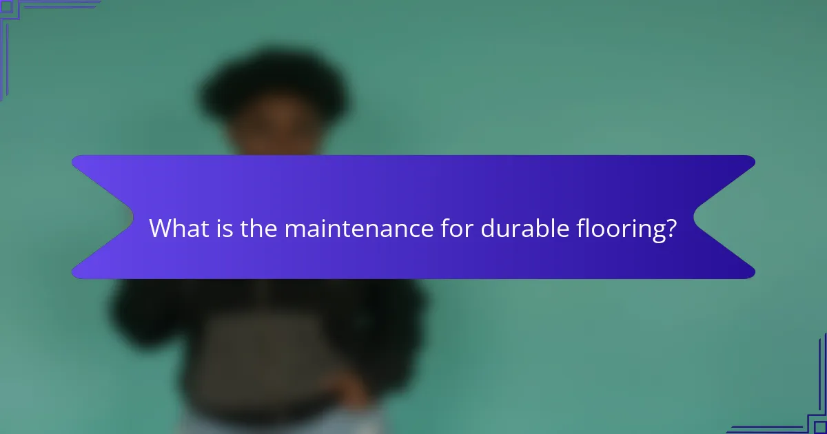 What is the maintenance for durable flooring?
