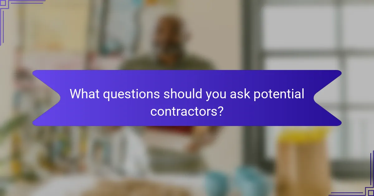 What questions should you ask potential contractors?