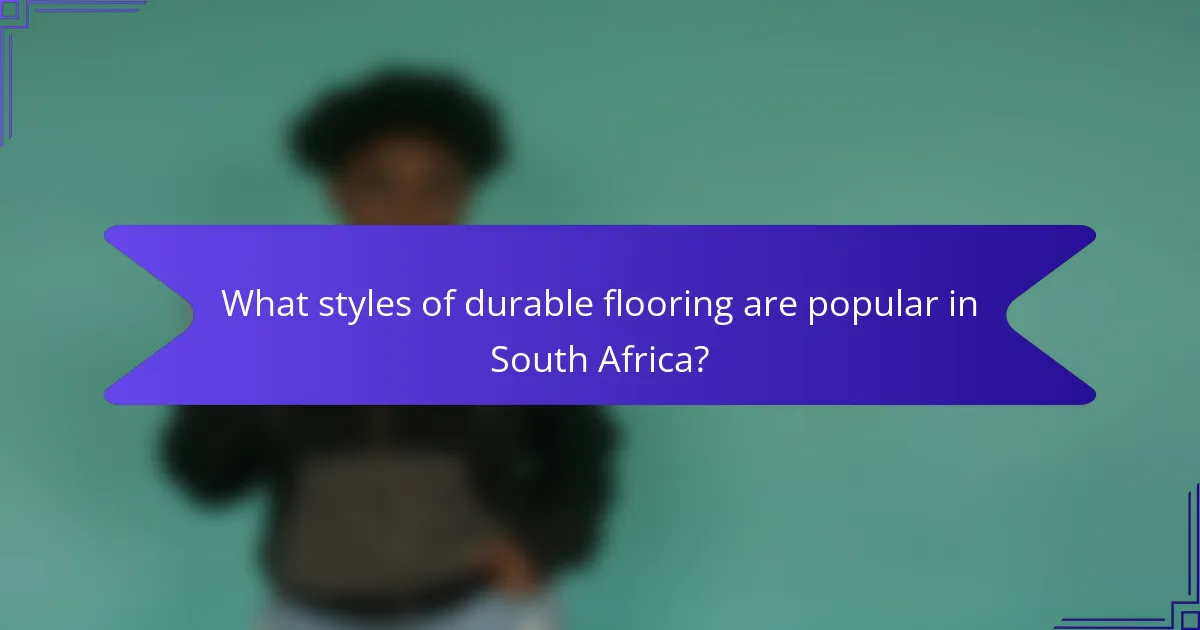 What styles of durable flooring are popular in South Africa?